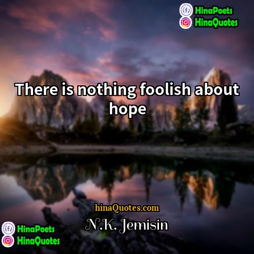 NK Jemisin Quotes | There is nothing foolish about hope.
 